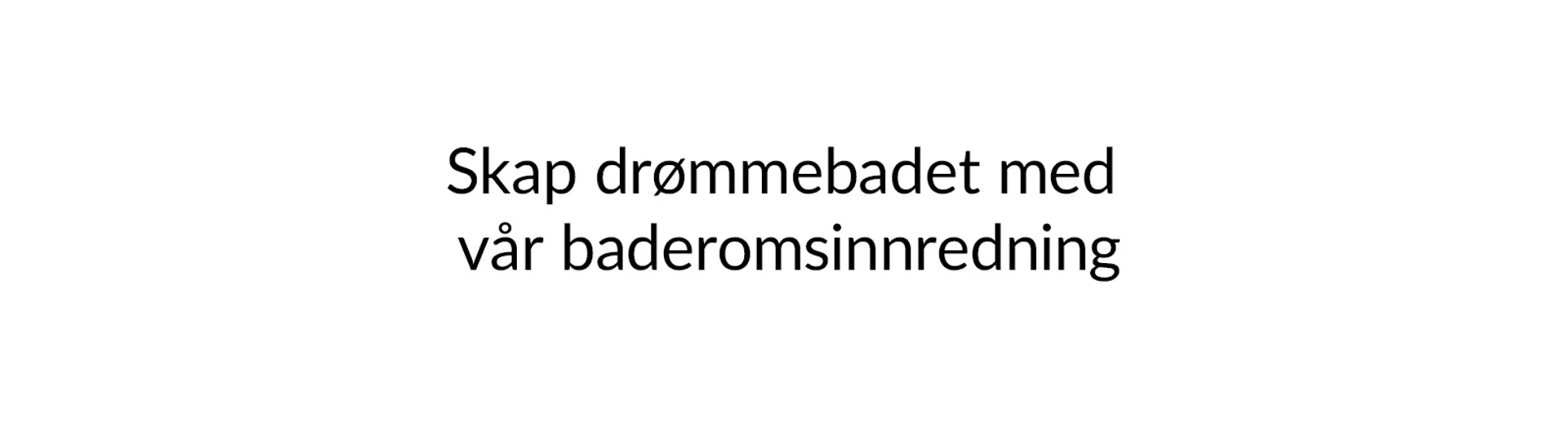 Skap drømmebadet med vår baderomsinnredning
